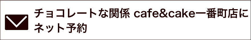 チョコレートな関係　cafe&cakeに予約